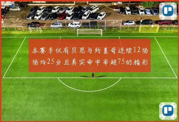 本赛季仅有贝恩与约基奇连续12场场均25分且真实命中率超75的精彩表现