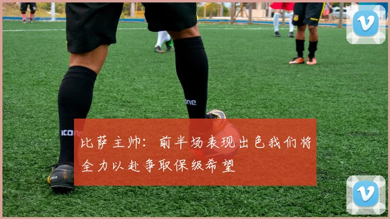比萨主帅：前半场表现出色我们将全力以赴争取保级希望