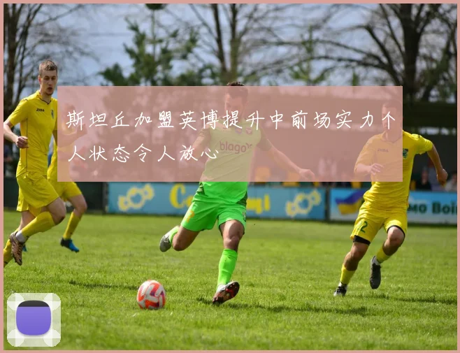 斯坦丘加盟英博提升中前场实力个人状态令人放心