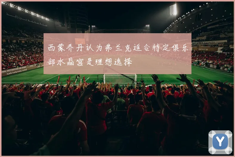 西蒙乔丹认为弗兰克适合特定俱乐部水晶宫是理想选择